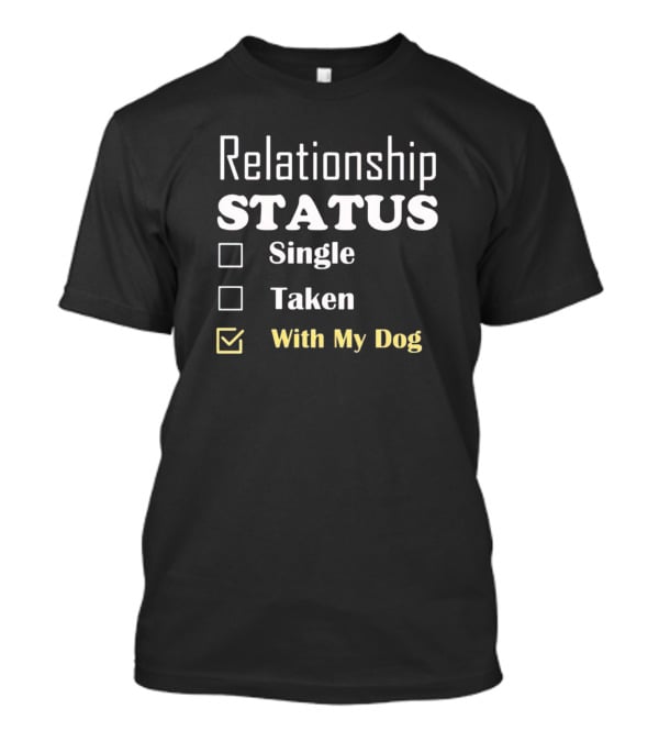 Relationship Status Single Taken With My Dog T-Shirt