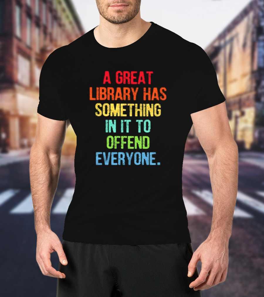 A Great Library Has Something In It To Offend Everyone Rainbow Pride T-Shirt