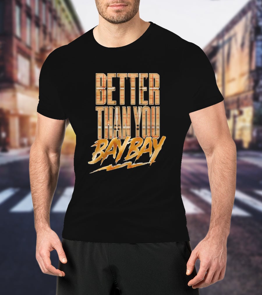 Better Than You Bay Bay Mjf T-Shirt
