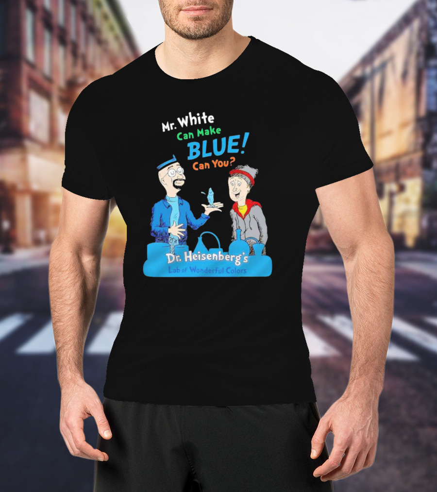 Mr. White Can Make Blue Can You Dr. Heisenberg's Lab Of Wonderful Colors T-Shirt