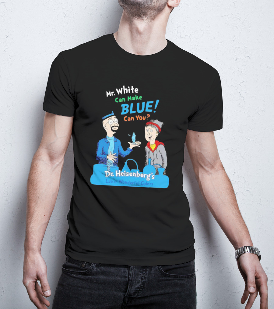 Mr. White Can Make Blue Can You Dr. Heisenberg's Lab Of Wonderful Colors T-Shirt