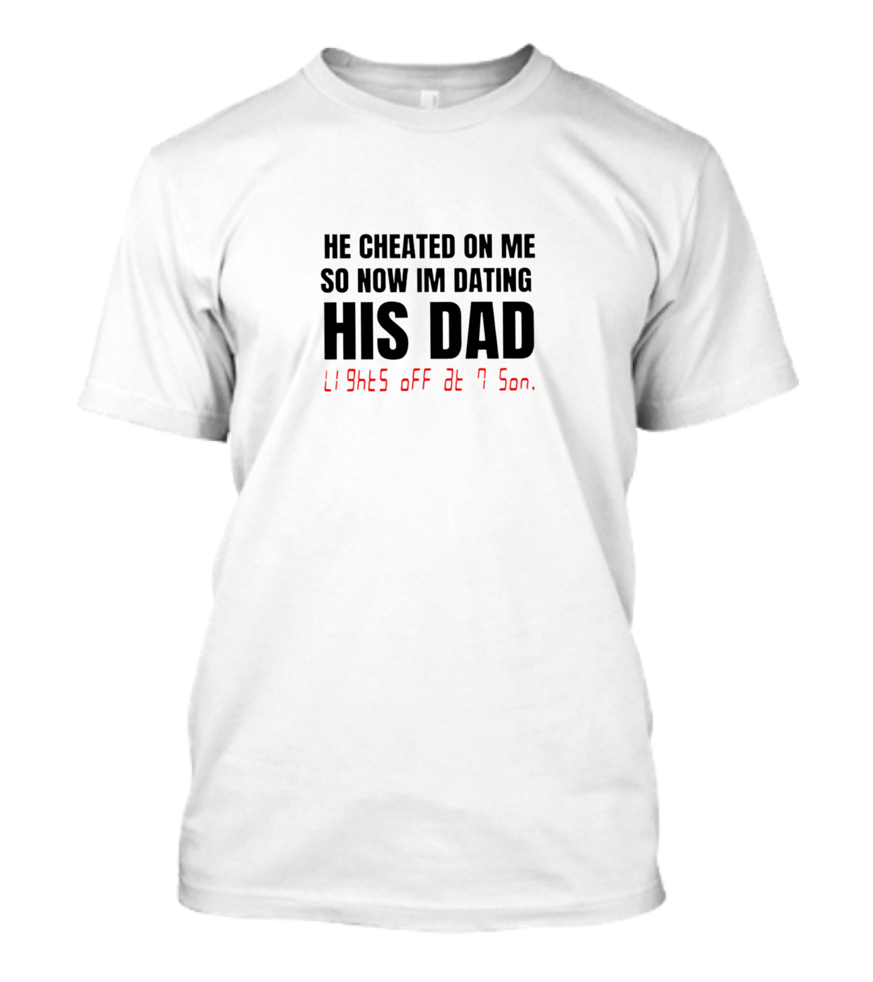 He Cheated On Me So Now I'm Dating His Dad Lights Off At 7 Son T-Shirt