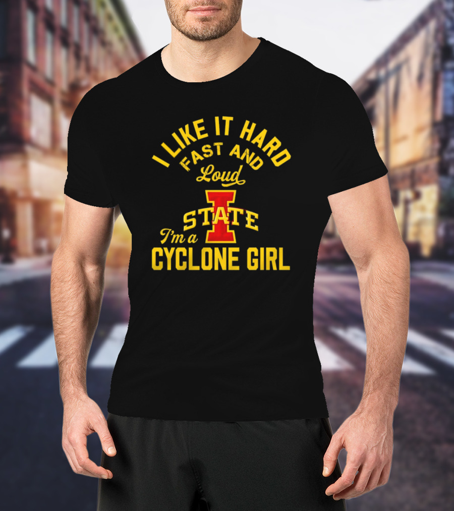 I Like It Hard Fast And Loud I’m A Cyclone Girl Iowa State T-Shirt