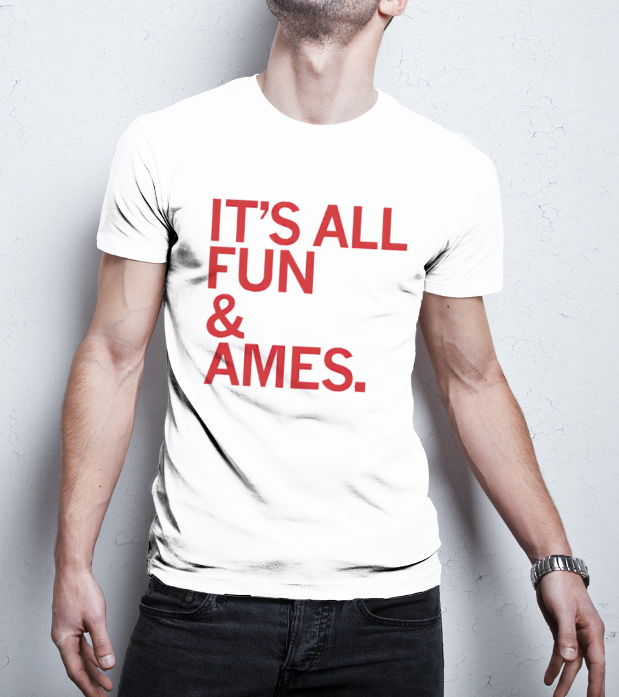 IT'S ALL FUN And AMES T-Shirt