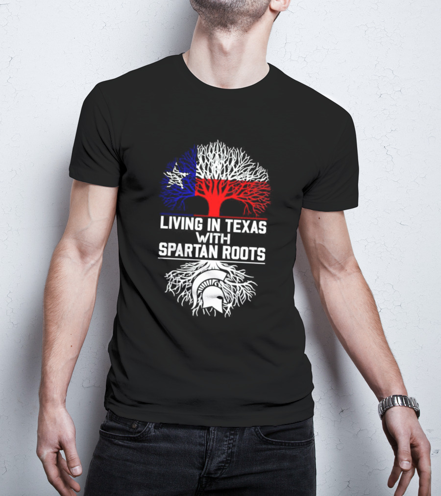 Living In Texas With Spartan Roots Tree Design Featuring Texas Flag And Spartan Helmet T-Shirt
