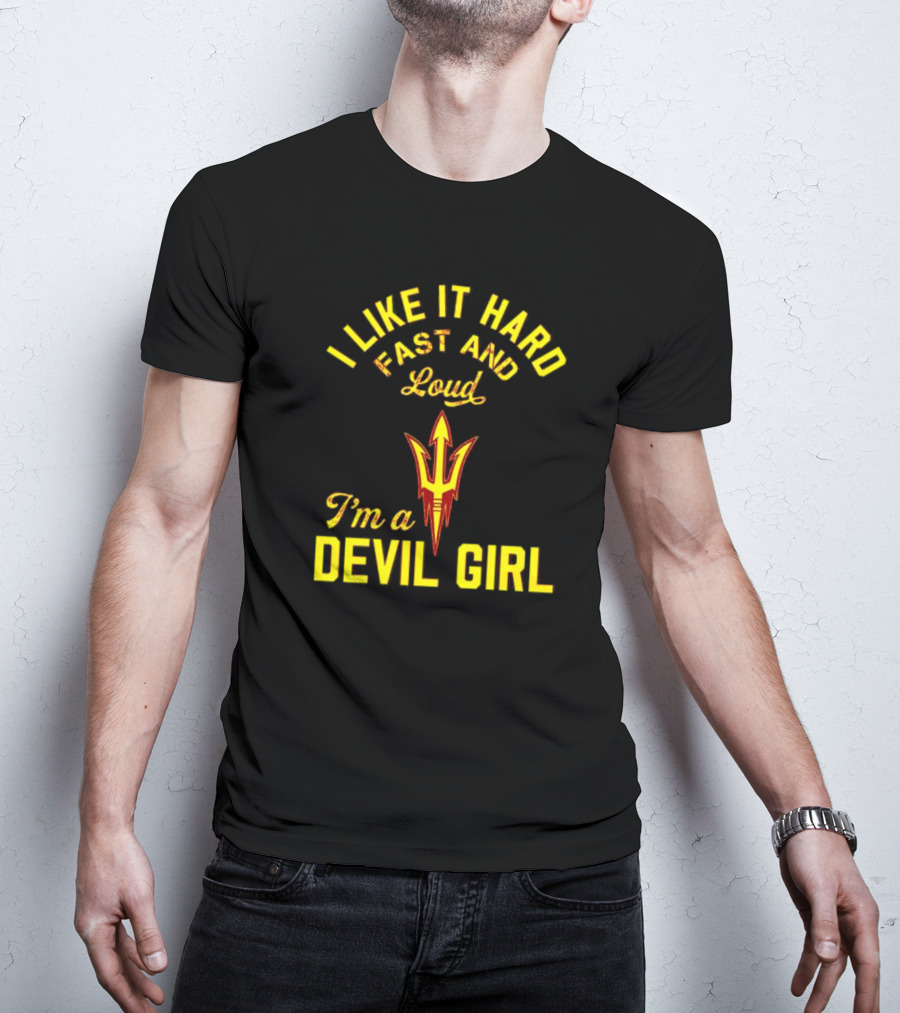 I Like It Hard Fast And Loud I'm A Devil Girl Arizona State T-Shirt