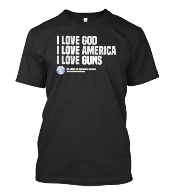I Love God I Love America I Love Guns Life Liberty And The Pursuit Of Happiness Sons Of Gunworks T-Shirt