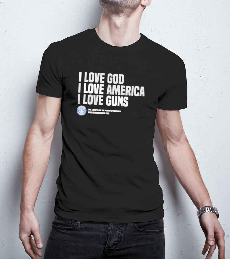 I Love God I Love America I Love Guns Life Liberty And The Pursuit Of Happiness Sons Of Gunworks T-Shirt