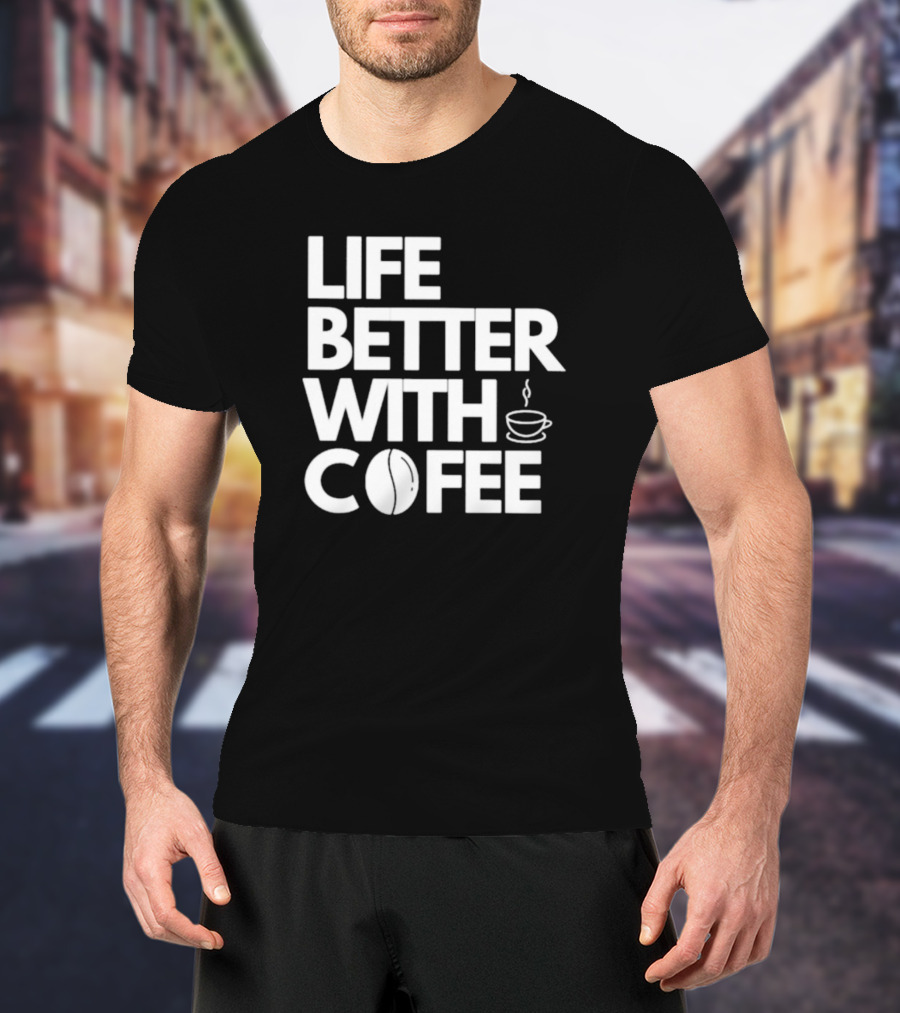 Life Better With Coffee Coffee Cup Coffee Bean T-Shirt