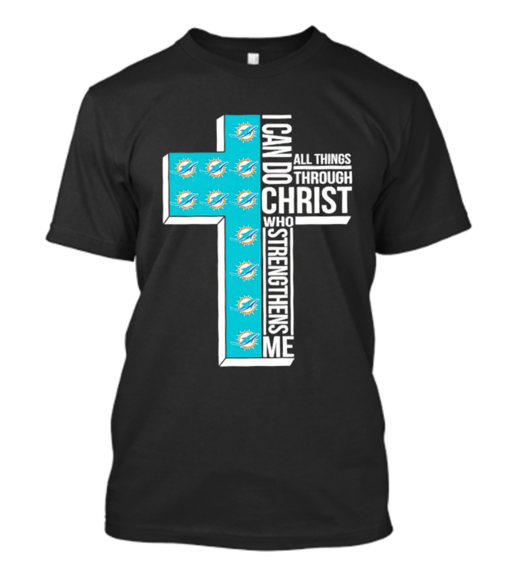Miami Dolphins I Can Do All Things Through Christ Who Strengthens Me T-Shirt