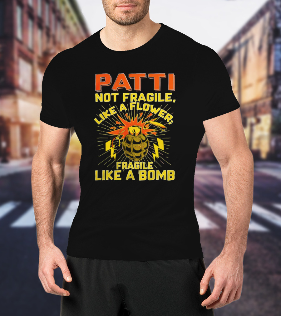 Patti Not Fragile Like A Flower Fragile Like A Bomb Explosive Grenade Impact T-Shirt