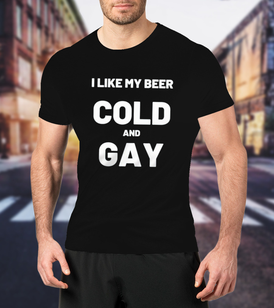 I Like My Beer Cold And Gay T-Shirt