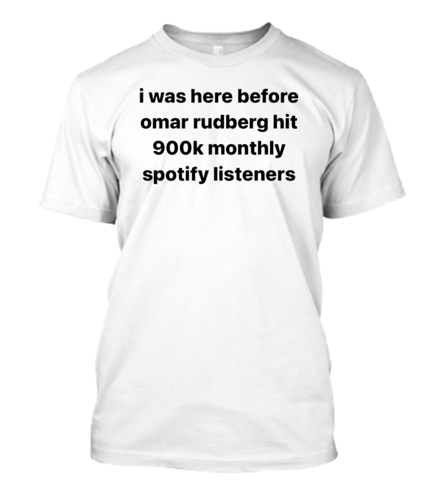 I Was Here Before Omar Rudberg Hit 900k Monthly Spotify Listeners T-Shirt