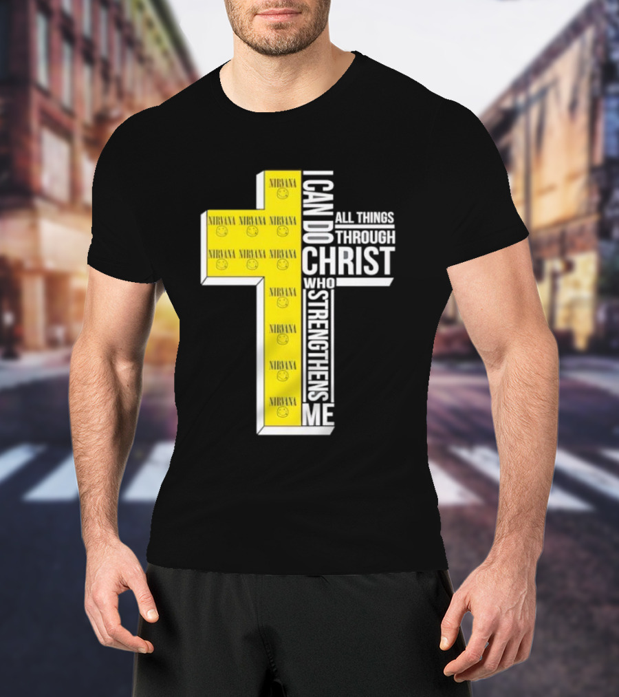 Nirvana I Can Do All Things Through Christ Who Strengthens Me Cross With Smiley Faces T-Shirt