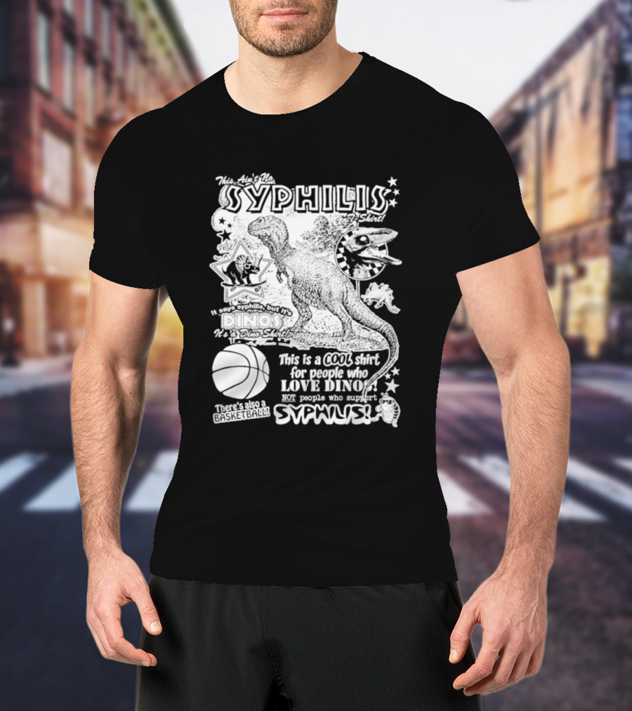 This Ain't No Syphilis It's A Dino Shirt For People Who Love Dinos Not Syphilis Featuring Basketball T-Shirt