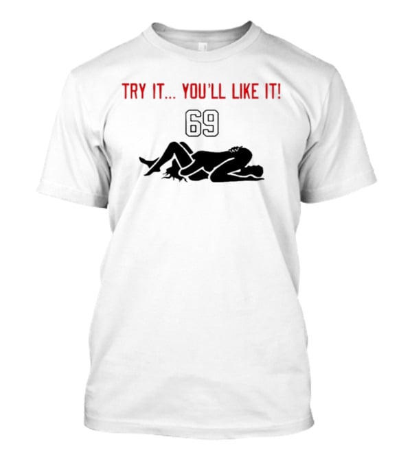 Try It You'll Like It 69 T-Shirt