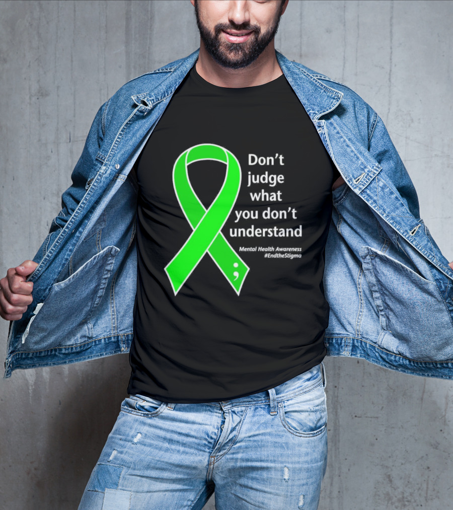 Don’t Judge What You Don’t Understand Semicolon Green Ribbon Mental Health Awareness End The Stigma T-Shirt