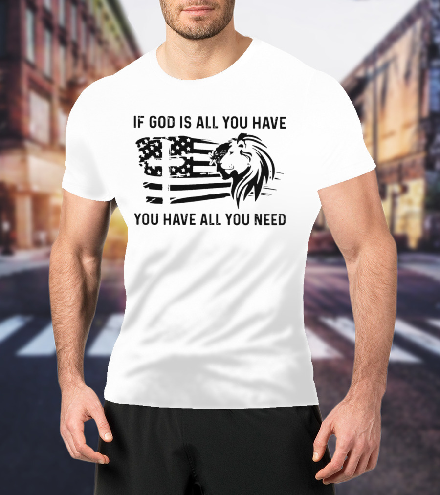 If God Is All You Have You Have All You Need American Flag Lion And Cross T-Shirt