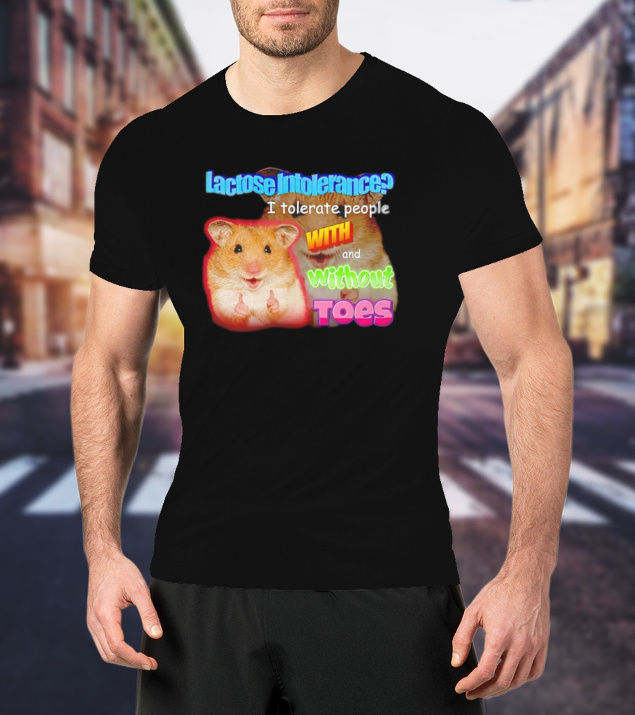 Lactose Intolerance? I Tolerate People With And Without Toes Hamster T-Shirt