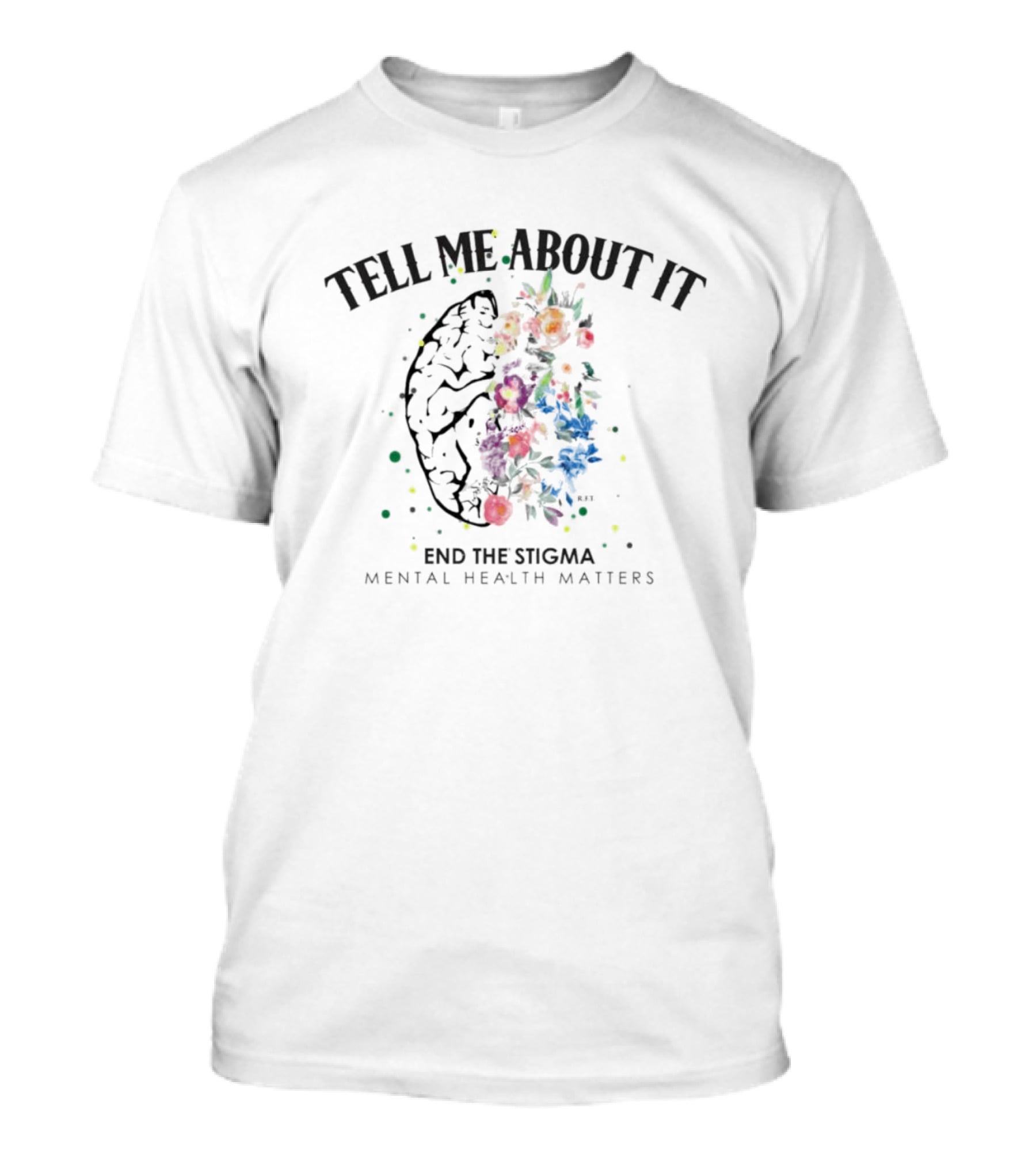 Tell Me About It End The Stigma Mental Health Matters Brain And Flowers T-Shirt