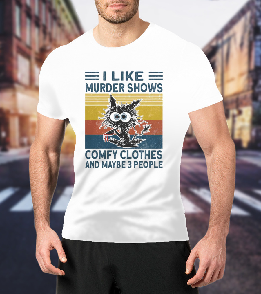 I Like Murder Shows Comfy Clothes And Maybe 3 People Cat T-Shirt