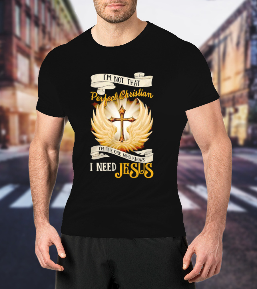 I'm Not That Perfect Christian I Need Jesus Cross With Wings T-Shirt
