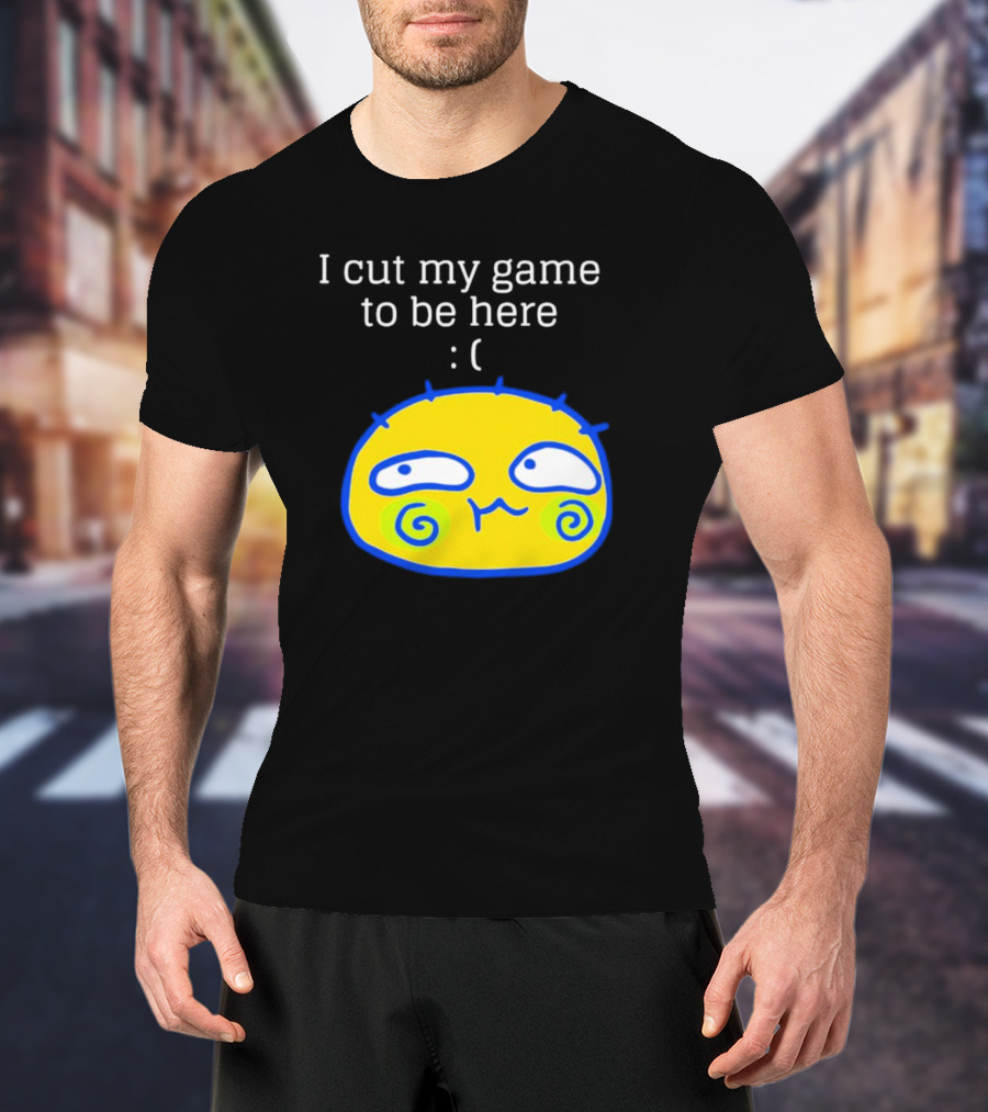I Cut My Game To Be Here Sad Face Emoji T-Shirt