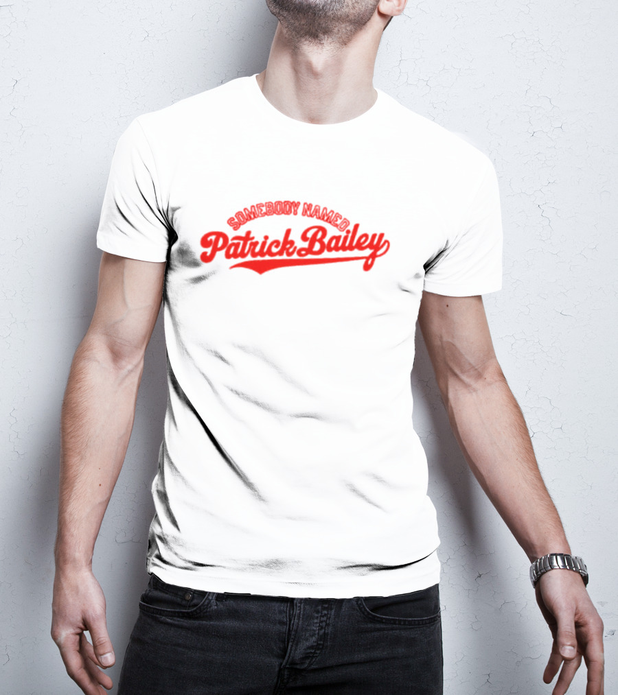 Somebody Named Patrick Bailey T-Shirt