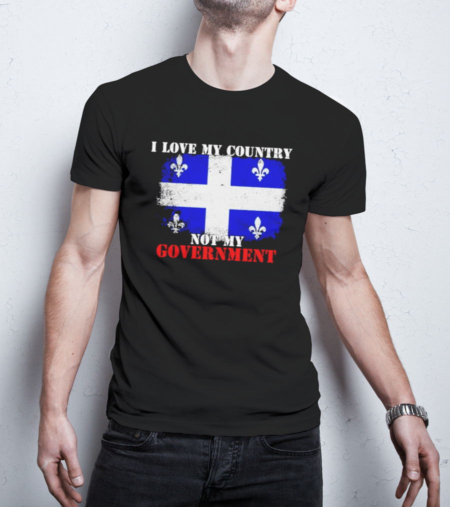 Quebec Flag I Love My Country Not My Government Fleur-de-lis T-Shirt