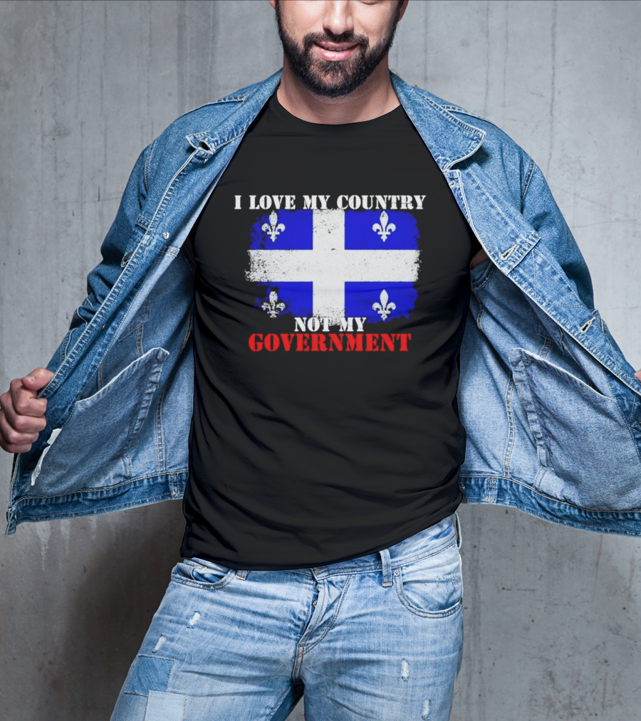 Quebec Flag I Love My Country Not My Government Fleur-de-lis T-Shirt