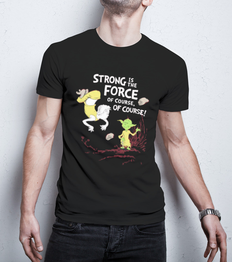Strong Is The Force Of Course Yoda Seuss T-Shirt
