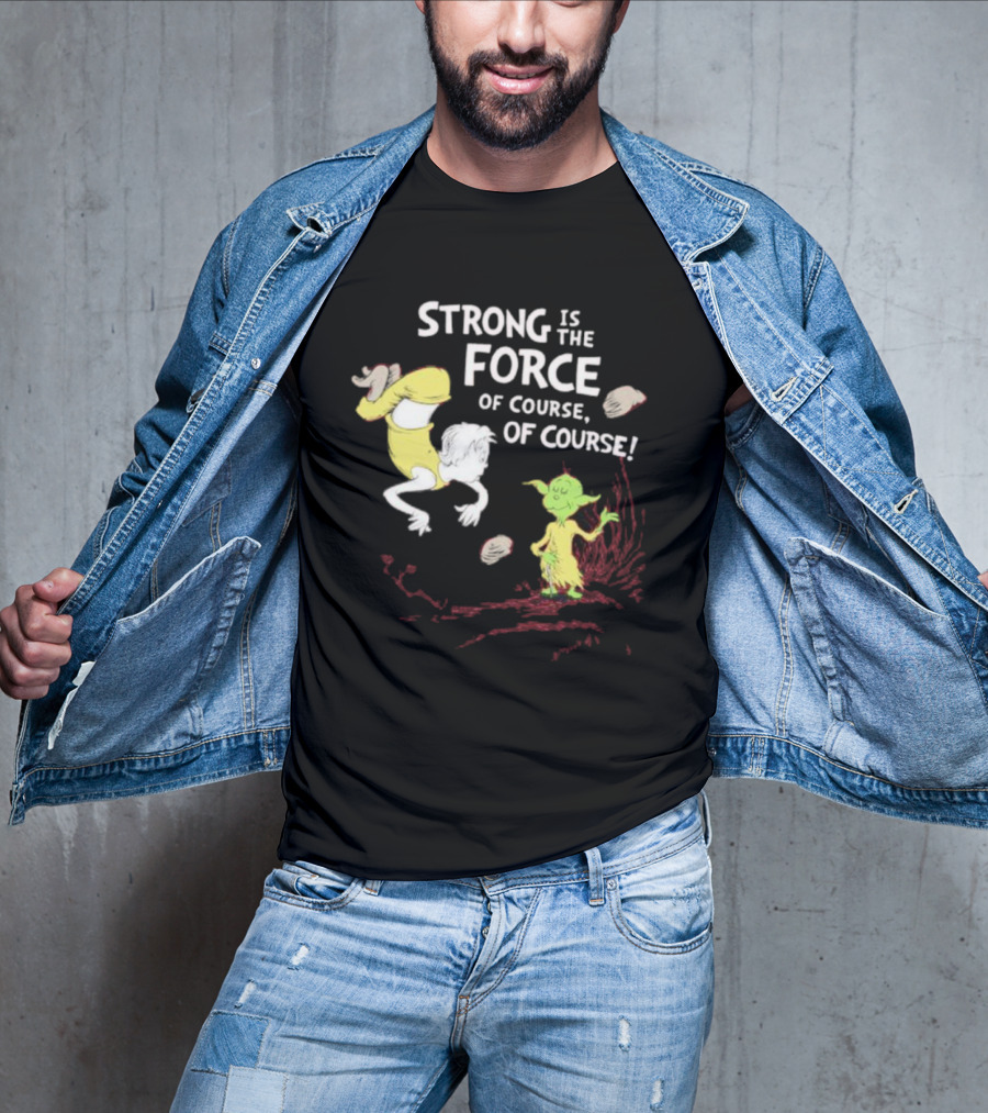 Strong Is The Force Of Course Yoda Seuss T-Shirt