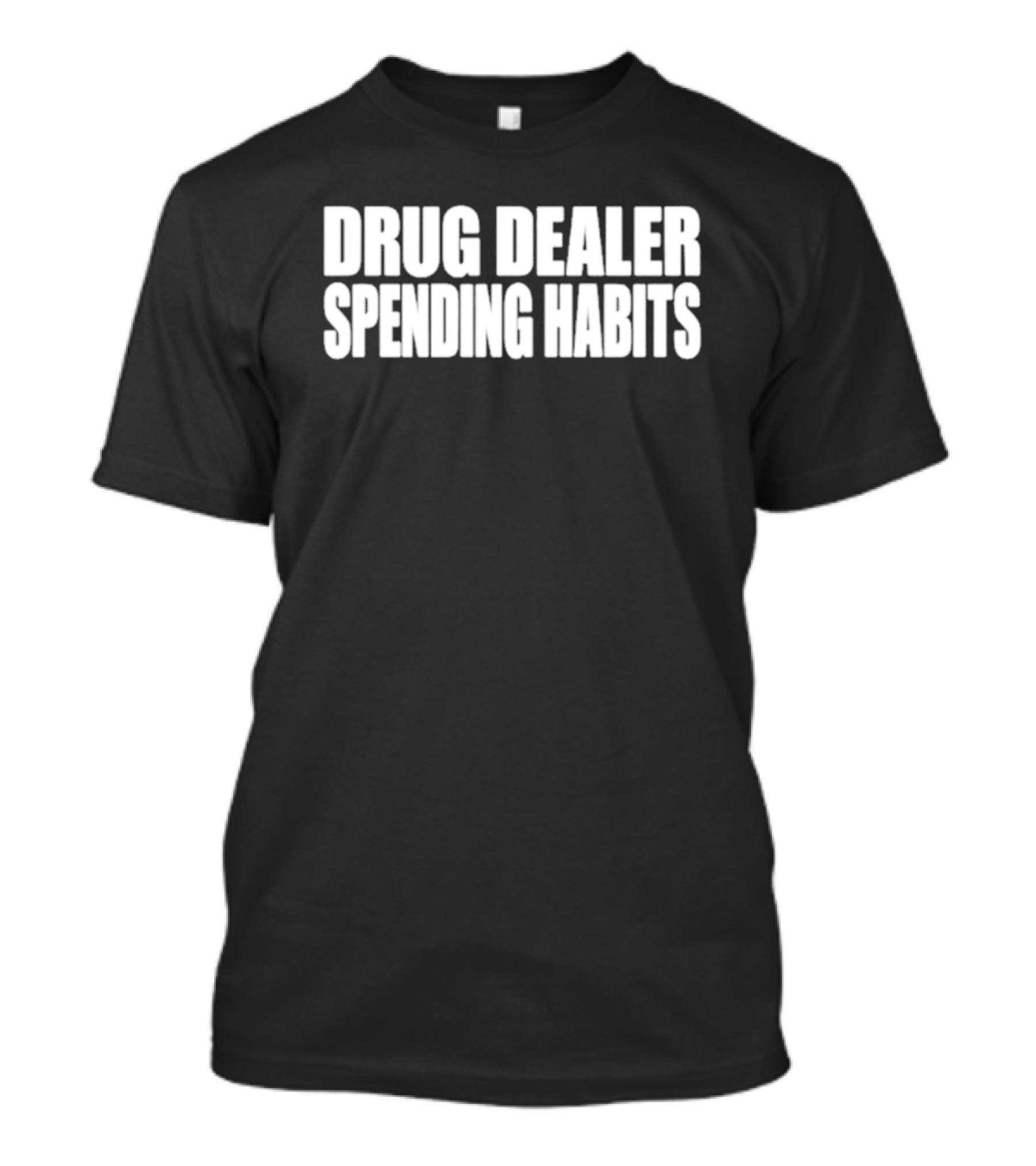 Drug Dealer Spending Habits T-Shirt