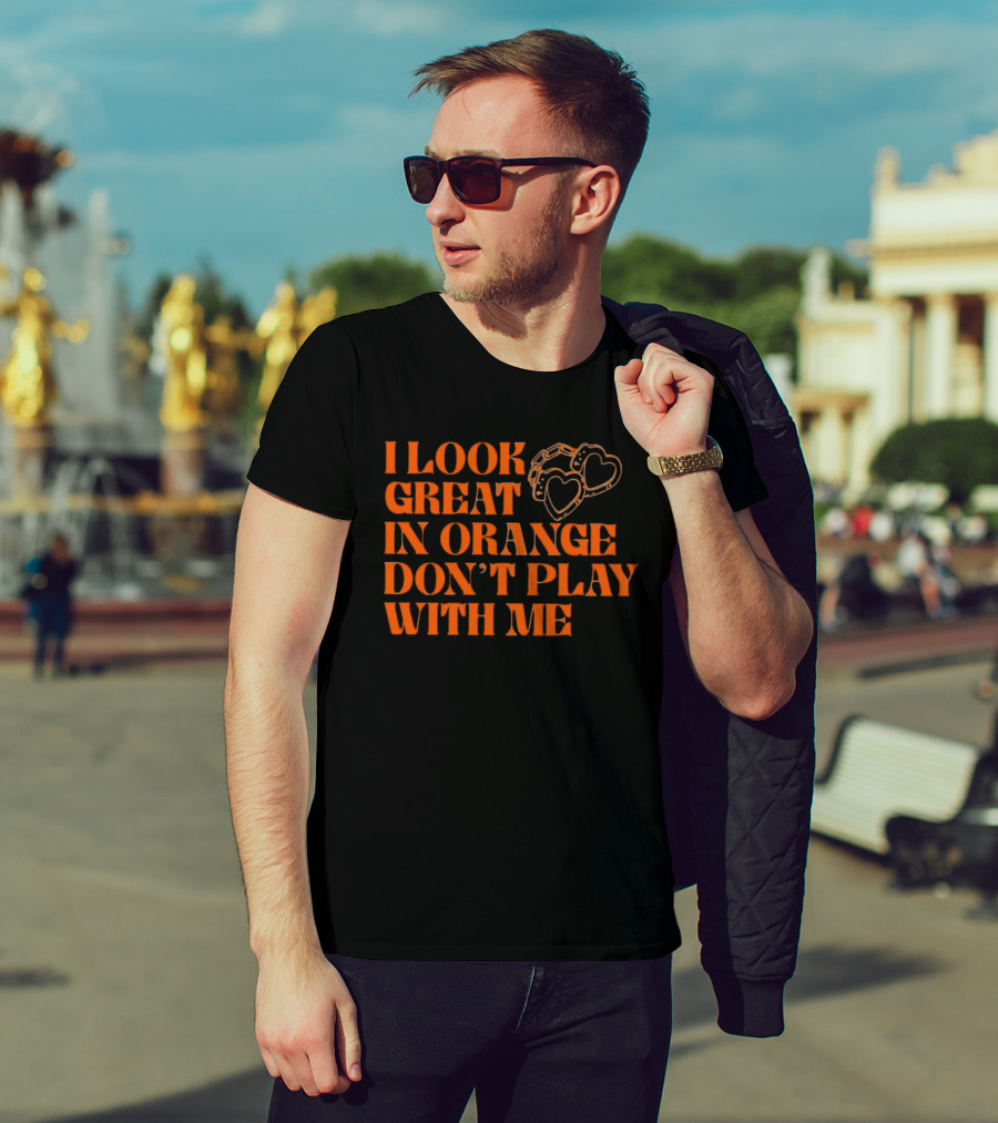 I Look Great In Orange Don't Play With Me Heart Handcuffs T-Shirt