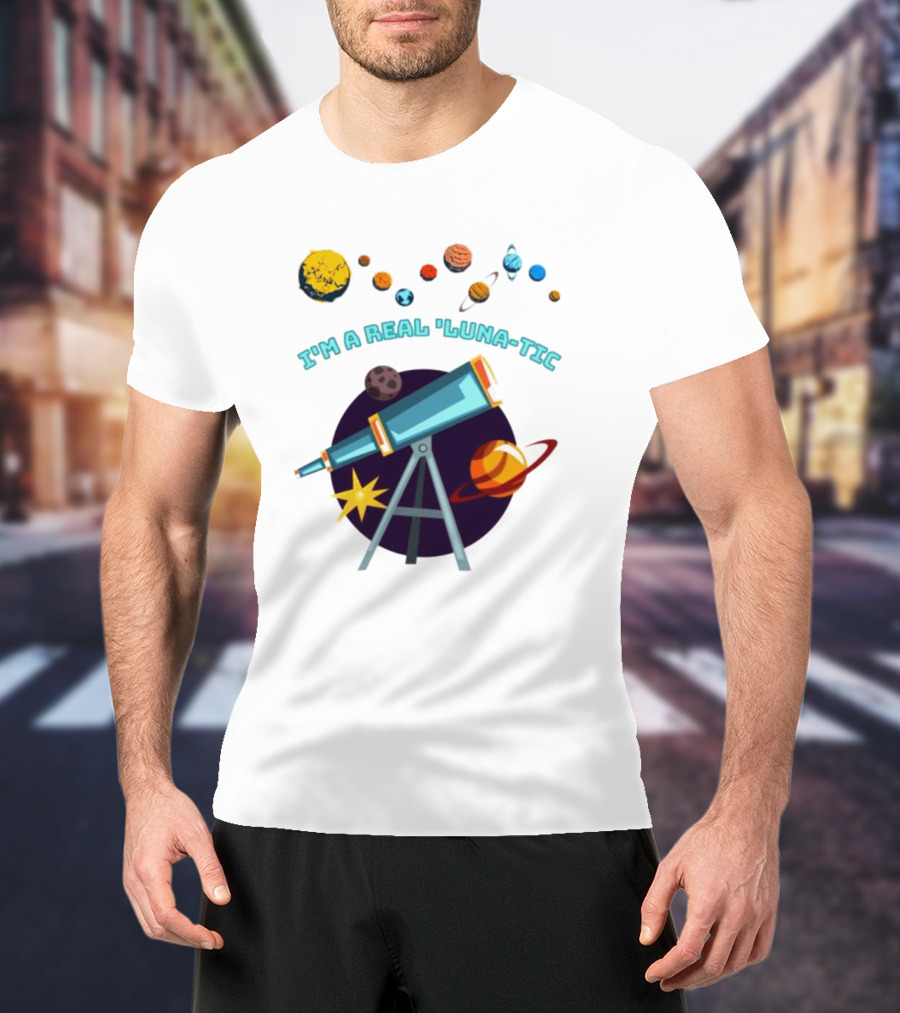 I’m A Real Luna-Tic Astronomy Planets Telescope T-Shirt