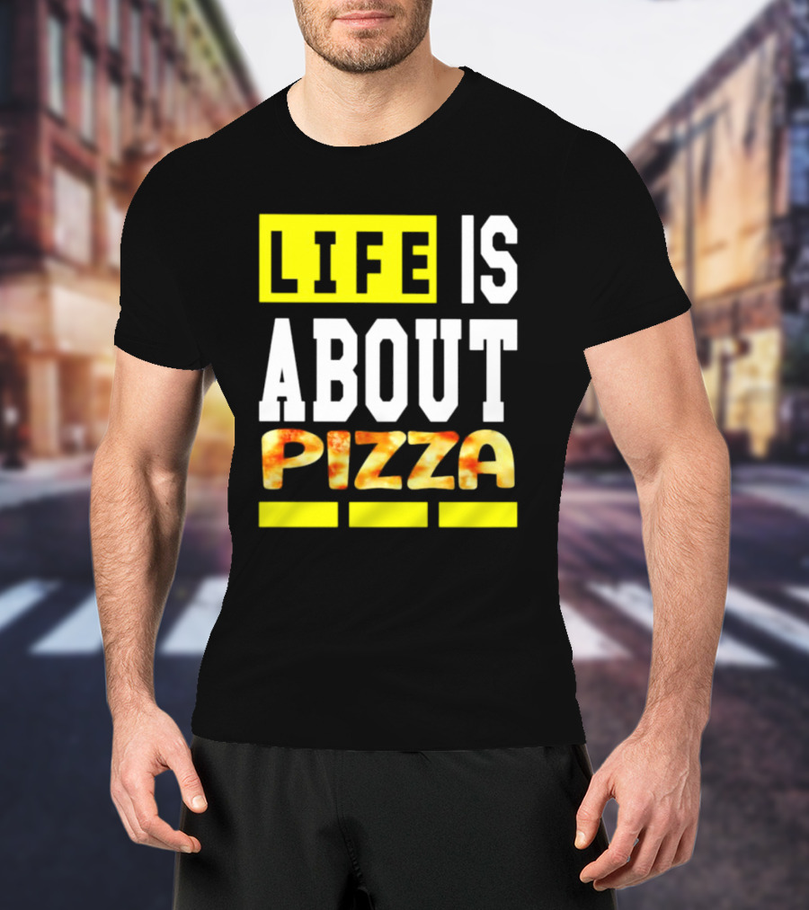 Life Is About Pizza Text Yellow White Pizza T-Shirt