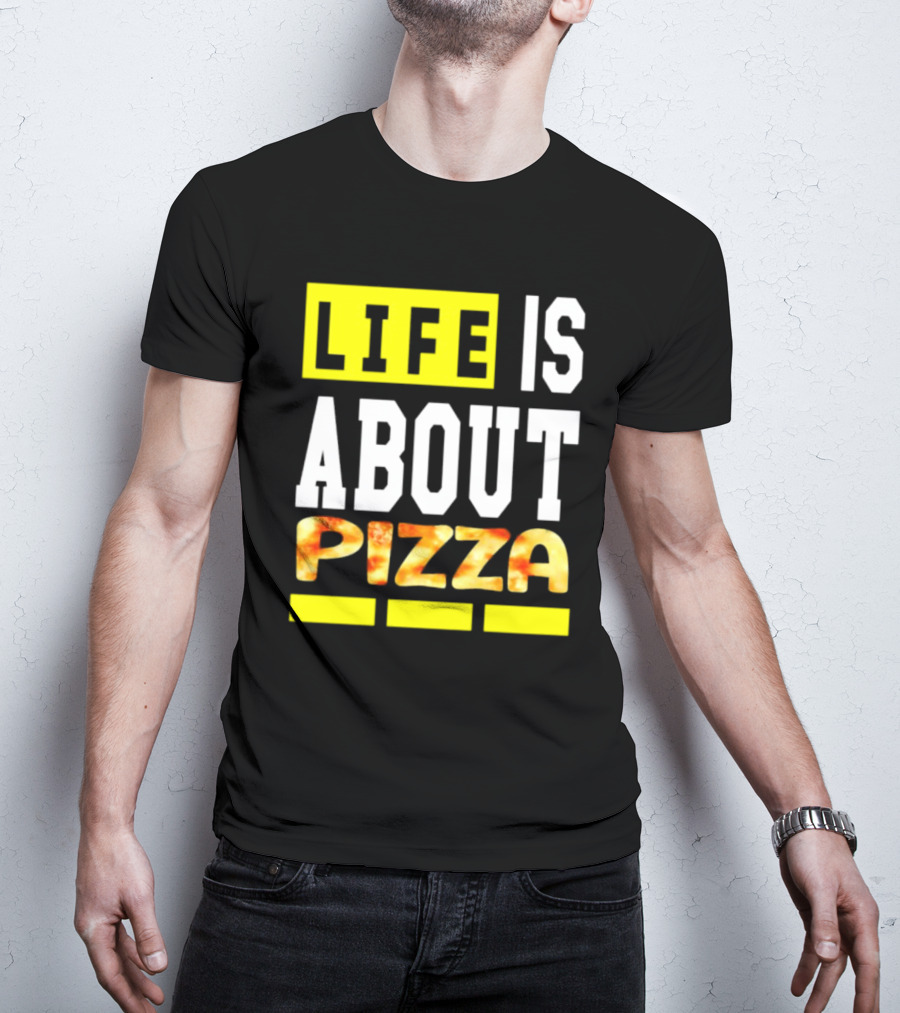 Life Is About Pizza Text Yellow White Pizza T-Shirt