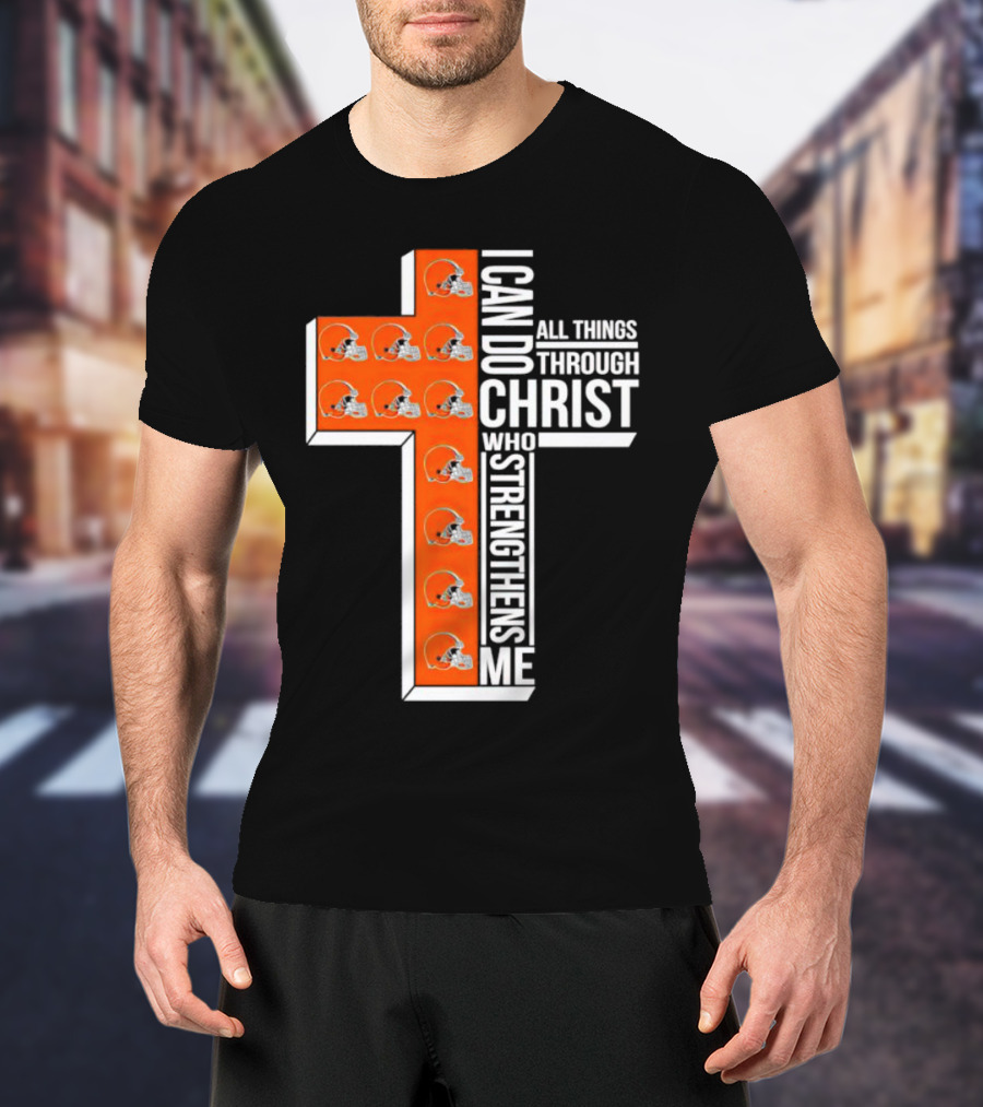 Cleveland Browns I Can Do All Things Through Christ Who Strengthens Me Cross Browns Helmets T-Shirt