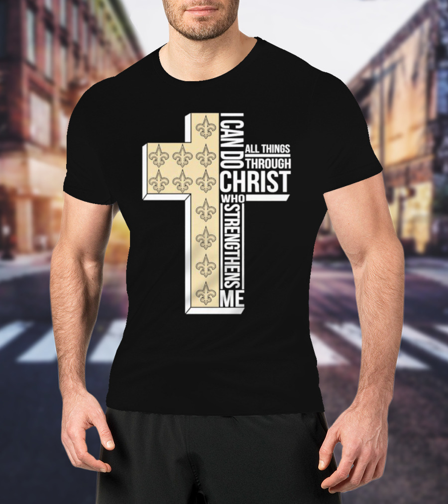 New Orleans Saints I Can Do All Things Through Christ Who Strengthens Me Cross Fleur-de-lis T-Shirt