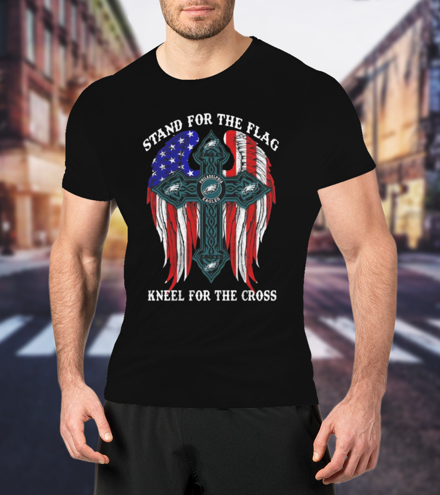 Philadelphia Eagles Stand For The Flag Kneel For The Cross American Flag Wings T-Shirt