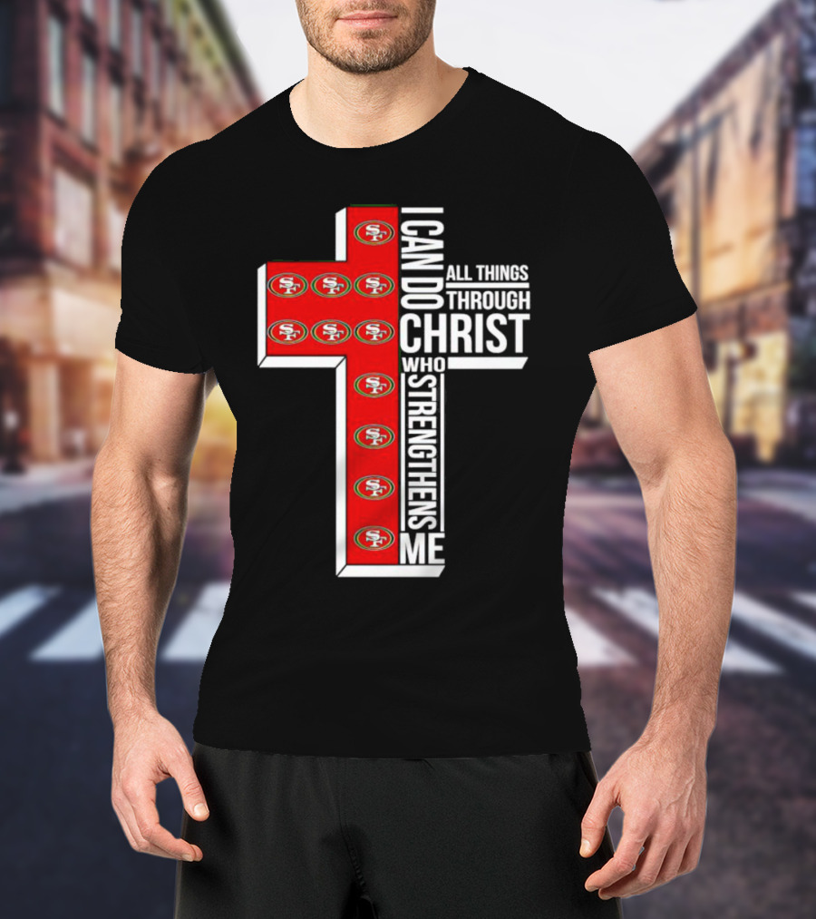 San Francisco 49ers I Can Do All Things Through Christ Who Strengthens Me Cross T-Shirt
