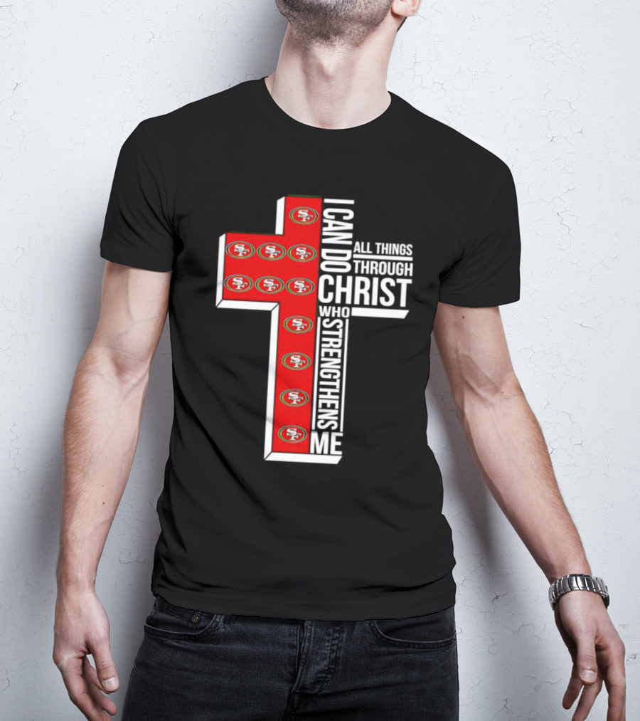 San Francisco 49ers I Can Do All Things Through Christ Who Strengthens Me Cross T-Shirt