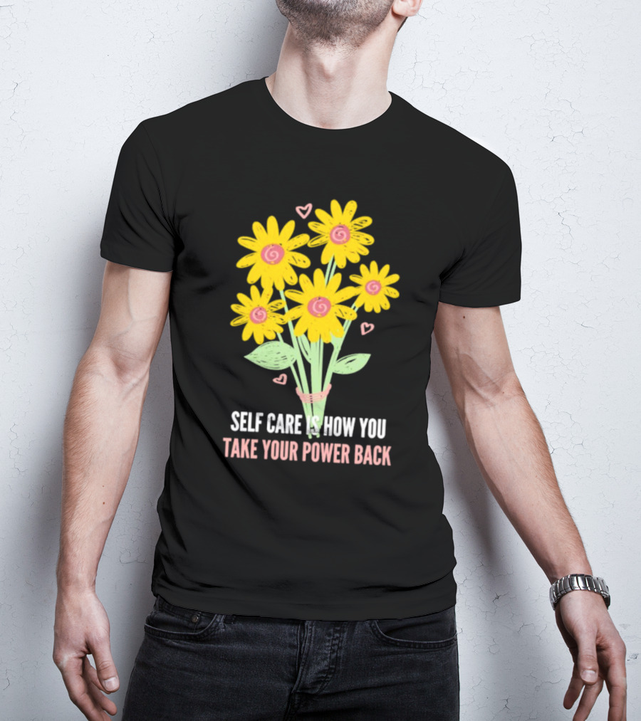 Self Care Is How You Take Your Power Back With Yellow Flowers And Pink Hearts T-Shirt