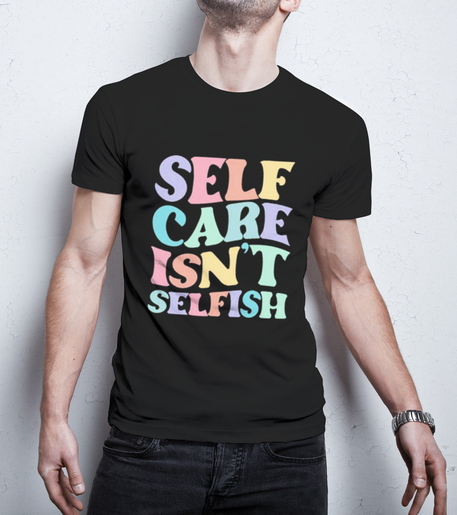 Self Care Isn't Selfish Pastel Typography T-Shirt