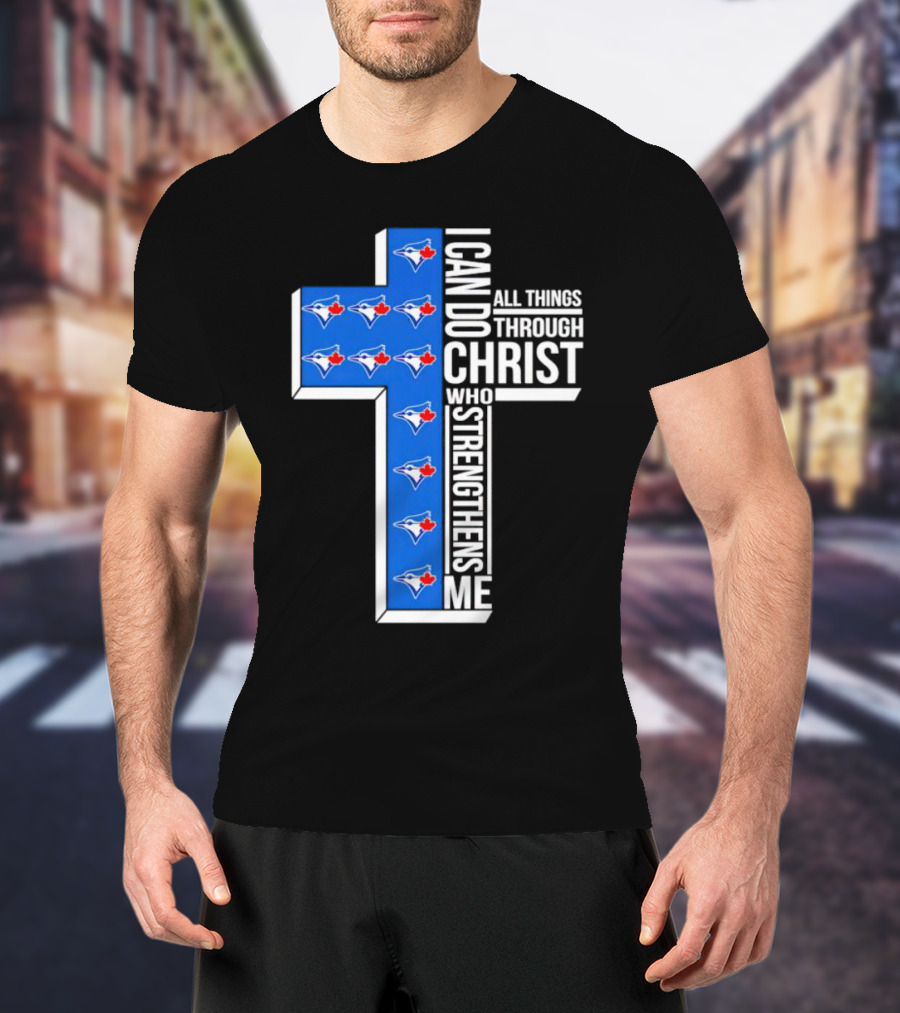 Toronto Blue Jays Faithful I Can Do All Things Through Christ Who Strengthens Me T-Shirt