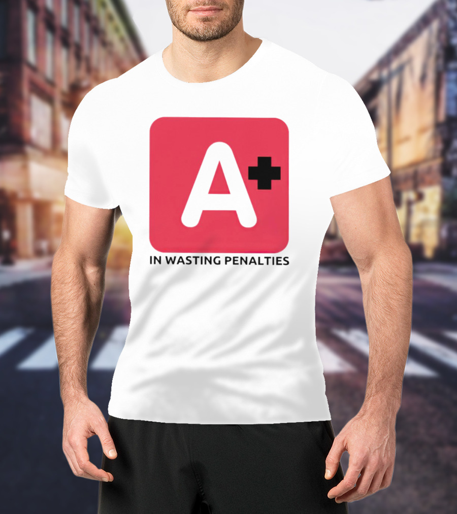 A Plus In Wasting Penalties T-Shirt