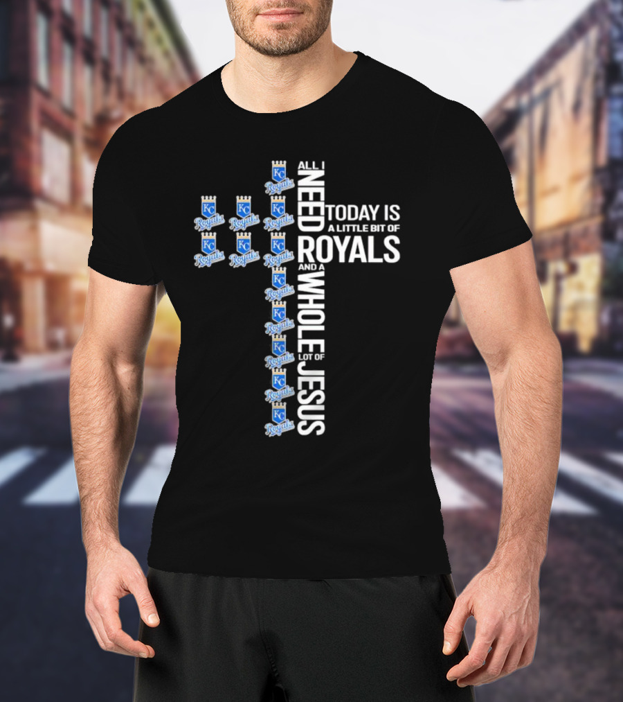 All I Need Today Is A Little Bit Of Royals And A Whole Lot Of Jesus Kansas City Royals Logos Cross T-Shirt