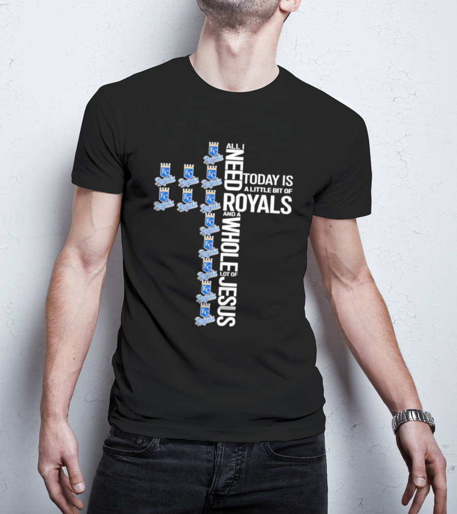 All I Need Today Is A Little Bit Of Royals And A Whole Lot Of Jesus Kansas City Royals Logos Cross T-Shirt