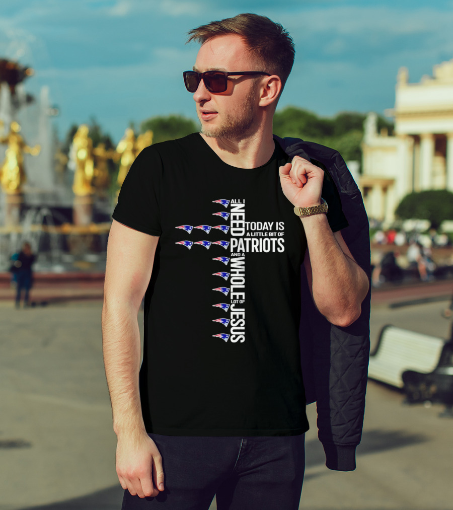 All I Need Today Is A Little Bit Of Patriots And A Whole Lot Of Jesus New England Patriots Logos Cross T-Shirt