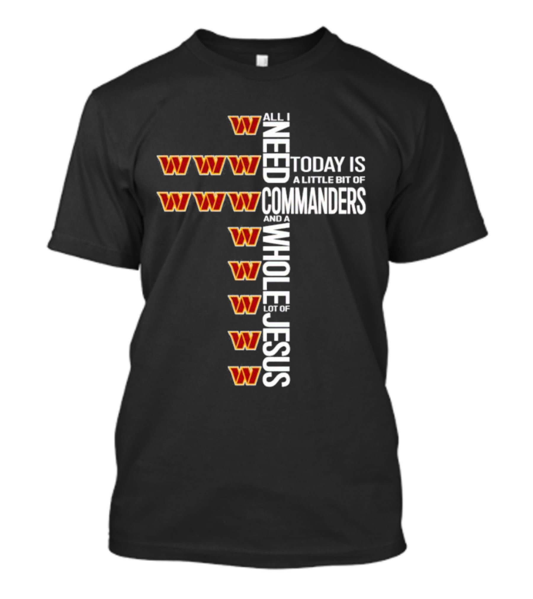 All I Need Today Is A Little Bit Of Washington Commanders And A Whole Lot Of Jesus T-Shirt